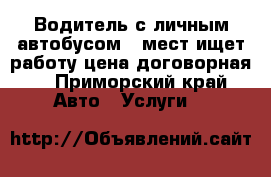 Водитель с личным автобусом 20мест ищет работу цена договорная. - Приморский край Авто » Услуги   